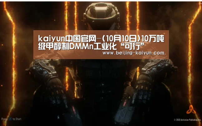 kaiyun中国官网-(10月10日)10万吨级甲醇制DMMn工业化“可行”(图1) 云开体育app官网